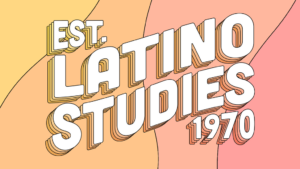 Illustrated text on the image says "Latino Studies. Established 1970."