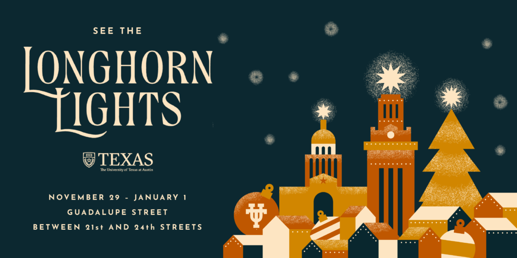 Promotional graphic that reads "See the Longhorn Lights. November 29th through January 1st. Guadalupe Street between 21st and 24th streets.